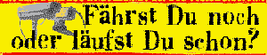 F�hrst du noch oder l�ufst Du schon?