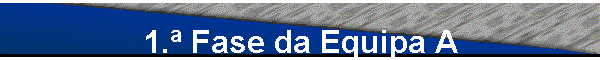 1.� Fase da Equipa A