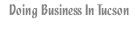 Doing Business in Tucson (you are here)