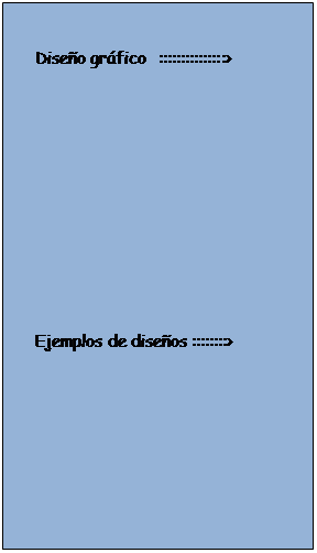 Cuadro de texto: Dise�o gr�fico   :::::::::::::::>






Ejemplos de dise�os ::::::::>
