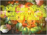 Click to hear Miss Denise Hewitt play Bach's famous Toccata and Fugue in D Minor