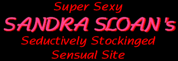 Super Sexy Sandra Sloan's Seductively Stockinged Sensual Site