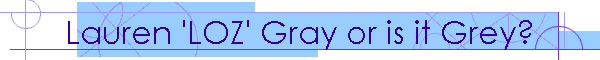 Lauren 'LOZ' Gray or is it Grey?
