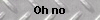 Oh no 
