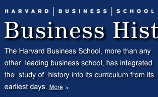 Harvard Business School Business History: The Harvard Business School, more than any other  leading business school, has integrated the  study of  history into its curriculum from its earliest days.
