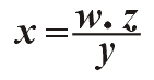 x = w por z sobre y (x = w * z / y)