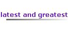 latest and greatest
