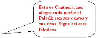 Llamada rectangular redondeada: Esta es Cantaora, nos alegra cada noche el Paltalk con sus cantos y sus risas. Sigue asi eres fabulosa