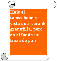 Pergamino vertical: Hu�s el tomss,habeis visto que  cara de granujilla, pero en el fondo un trozo de pan



