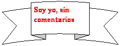 Cinta curvada hacia arriba: Soy yo, sin 
comentarios
