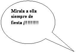 Llamada ovalada: Mirala a ella 
siempre de fiesta �!!!!!!!!!
