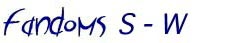 Fandoms S - W