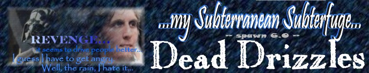 My Subterranean Subterfuge: Dead Drizzles
