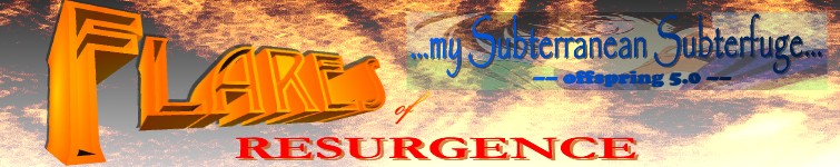 My Subterranean Subterfuge: Flares of Resurgence
