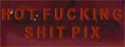Hot Fucking Shit Pix