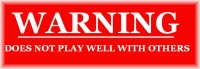WARNING: DOES NOT PLAY WELL WITH OTHERS!
