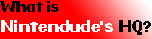 What is Nintendude's HQ?