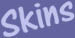 Skins