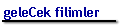 geleCek filimler