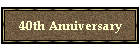 40th Anniversary
