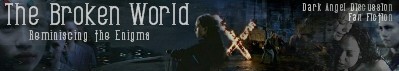 The Broken World - for true blue Dark Angel fans