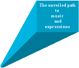 Text Box: The unveiled path 
to 
music 
 and 
expressions
