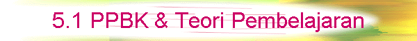 5.1 PPBK & Teori Pembelajaran