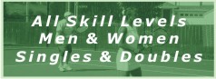 All Skill Levels - Men and Women - Singles & Doubles