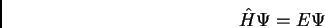\begin{displaymath}\hat H \Psi = E\Psi\end{displaymath}