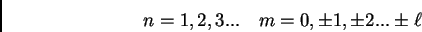 \begin{displaymath}n= 1,2,3...    m=0, \pm 1, \pm2 ... \pm \ell\end{displaymath}