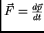 $\vec F={d\vec p \over dt}$