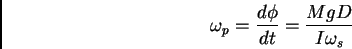 \begin{displaymath}
\omega_p = {d \phi \over dt} = { Mg D \over I \omega_s}
\end{displaymath}