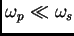 $\omega_p \ll \omega_s$