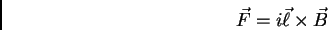 \begin{displaymath}{\vec F} = i{\vec \ell} \times {\vec B}\end{displaymath}