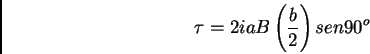 \begin{displaymath}\tau = 2iaB\left( b \over 2 \right) sen 90^o \end{displaymath}