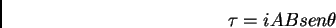 \begin{displaymath}
\tau = iAB sen \theta
\end{displaymath}
