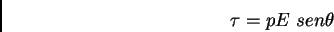 \begin{displaymath}
\tau = pE  sen \theta
\end{displaymath}