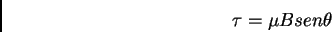 \begin{displaymath}
\tau = \mu B sen \theta
\end{displaymath}