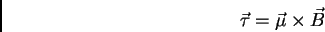 \begin{displaymath}
\vec \tau = \vec \mu \times \vec B
\end{displaymath}