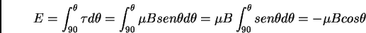 \begin{displaymath}E= \int^\theta_{90} \tau d\theta = \int^\theta_{90} \mu B sen...
...= \mu B \int^\theta_{90} sen \theta d\theta = -\mu B cos \theta\end{displaymath}