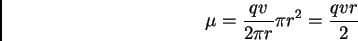 \begin{displaymath}
\mu = {qv \over 2\pi r} \pi r^2 = {qvr \over 2}
\end{displaymath}