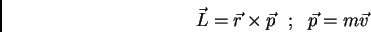 \begin{displaymath}\vec L = \vec r \times \vec p   ;   \vec p = m \vec v \end{displaymath}