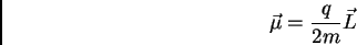 \begin{displaymath}
\vec \mu = {q \over 2m} \vec L
\end{displaymath}