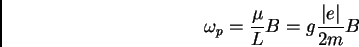 \begin{displaymath}
\omega _p = {\mu \over L }B = g{\vert e \vert \over 2m}B
\end{displaymath}