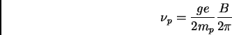\begin{displaymath}
\nu _p = {g e \over 2m_p} {B \over 2 \pi}
\end{displaymath}