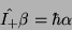 \begin{displaymath}\hat{I_+}\beta=\hbar\alpha\end{displaymath}