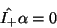 \begin{displaymath}\hat{I_+}\alpha = 0\end{displaymath}