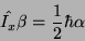 \begin{displaymath}\hat{I_x}\beta={1 \over 2} \hbar\alpha\end{displaymath}