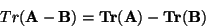 \begin{displaymath}Tr(\bf A- \bf B) = Tr(\bf A) -Tr(\bf B)\end{displaymath}