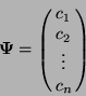 \begin{displaymath}\bf\Psi = \left(\matrix{ c_1\cr
c_2 \cr
\vdots\cr
c_n\cr} \right)\end{displaymath}